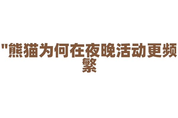 "熊猫为何在夜晚活动更频繁？"